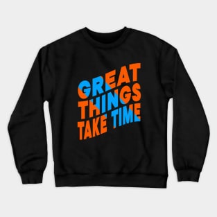 Great things take time Crewneck Sweatshirt